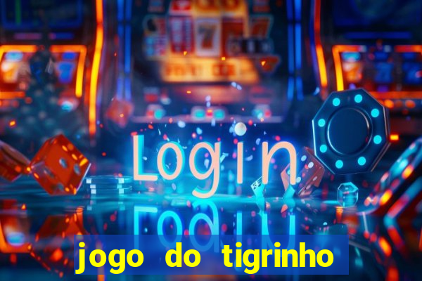 jogo do tigrinho ganha dinheiro de verdade